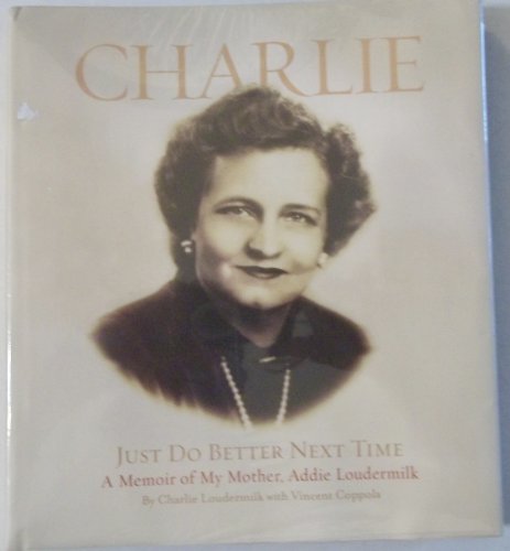 Stock image for Charlie, Just Do Better Next Time: A Memoir of My Mother, Addie Loudermilk: How One Woman's Unconditional Love, Courage, and Fierce Determination Carr for sale by ThriftBooks-Dallas