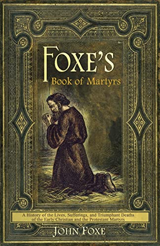 Imagen de archivo de Foxe's Book of Martyrs: A history of the lives, sufferings, and triumphant deaths of the early Christians and the Protestant martyrs a la venta por GF Books, Inc.