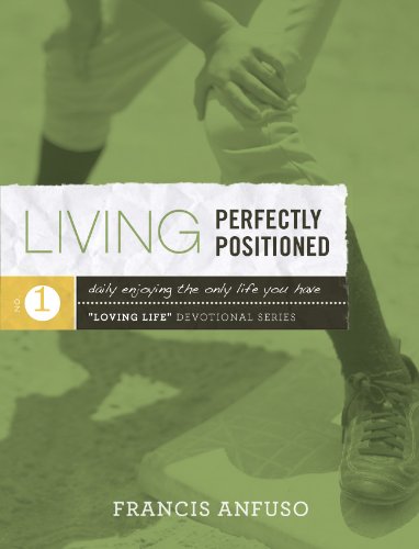 9780982496763: Living Perfectly Positioned: Daily Enjoying the Only Life You Have ("Loving Life" Devotional Series, Volume 1)