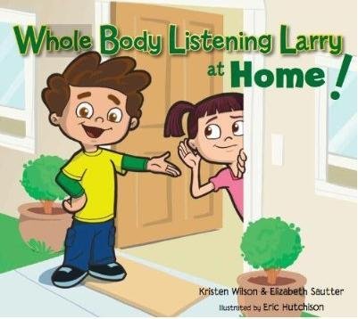 9780982523179: Whole Body Listening Larry at Home by Kristen Wilson, Elizabeth Sautter (2011) Paperback