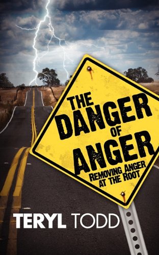 The Danger of Anger : Removing Anger at the Root - Teryl Todd