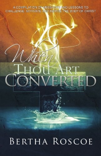 Beispielbild fr When Thou Art Converted: A Compilation of Messages and Lessons to Challenge, Motivate and Inspire the Body of Christ zum Verkauf von SecondSale