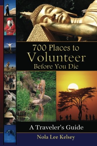 700 Places to Volunteer Before You Die: A Traveler's Guide - Kelsey, Ms. Nola Lee