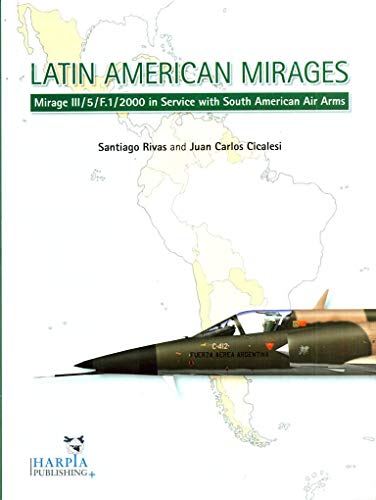 9780982553947: Latin American Mirages: Mirage III / 5 / F.1 / 2000 in Service with South American Air Arms