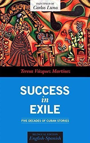 Imagen de archivo de Success in Exile - Five Decades of Cuban Stories / xito en el Exilio - Cinco dcadas de historias cubanas. a la venta por Weird Books
