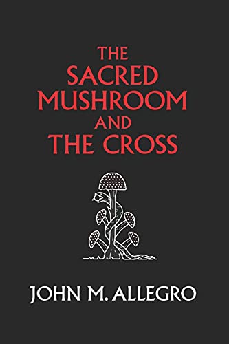 Imagen de archivo de The Sacred Mushroom and The Cross: A study of the nature and origins of Christianity within the fertility cults of the ancient Near East a la venta por Half Price Books Inc.