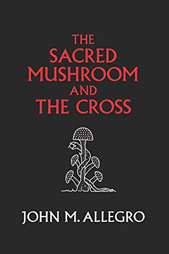 Stock image for The Sacred Mushroom and The Cross: A study of the nature and origins of Christianity within the fertility cults of the ancient Near East for sale by Half Price Books Inc.