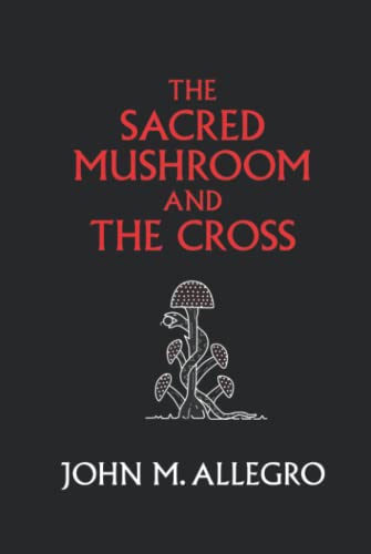 Imagen de archivo de The Sacred Mushroom and The Cross: A study of the nature and origins of Christianity within the fertility cults of the ancient Near East a la venta por GF Books, Inc.