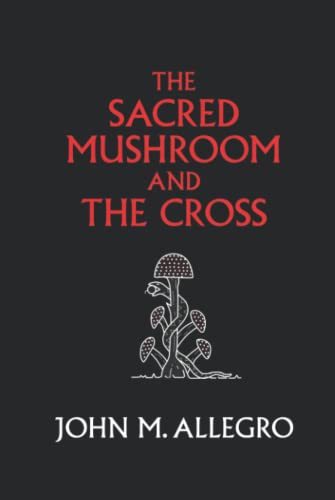 Stock image for The Sacred Mushroom and The Cross: A study of the nature and origins of Christianity within the fertility cults of the ancient Near East for sale by Books Unplugged