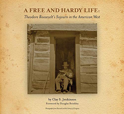 Stock image for A Free and Hardy Life: Theodore Roosevelts Sojourn in the American West for sale by ZBK Books
