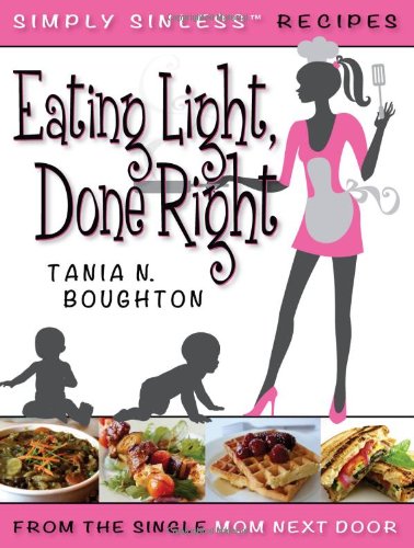 EATING LIGHT, DONE RIGHT: SIMPLY SINLESS RECIPES FROM THE SINGLE MOM NEXT DOOR.