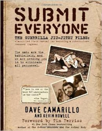 Submit Everyone: The Guerrilla Jiu-Jitsu Files: Classified Field Manual for Becoming a Submission-focused Fighter (9780982565889) by Howell, Kevin; Camarillo, Dave