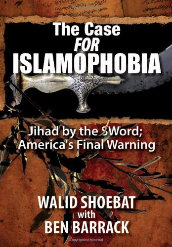 The Case FOR Islamophobia: Jihad by the Word; America's Final Warning (9780982567968) by Shoebat, Walid