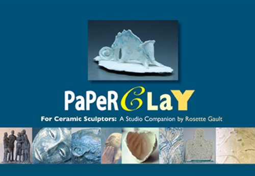 Paperclay for Ceramic Sculptors: A Studio Companion (9780982573617) by Gault, Rosette