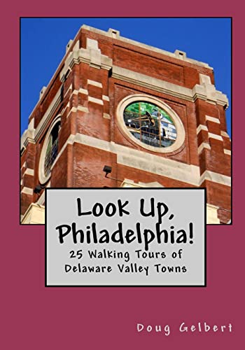 Look Up, Philadelphia!: 25 Walking Tours of Delaware Valley Towns - Gelbert, Doug