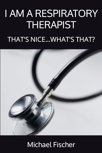 Stock image for I AM A RESPIRATORY THERAPIST: THAT'S NICE.WHAT'S THAT? for sale by GF Books, Inc.