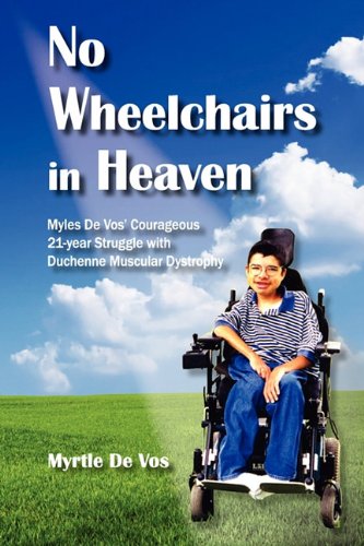 9780982597453: No Wheelchairs in Heaven: Myles de Vos' Courageous 21-Year Struggle with Duchenne Muscular Dystrophy