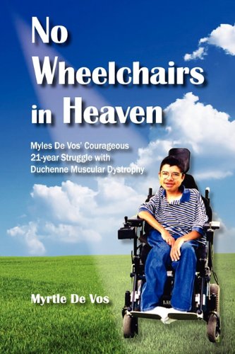 Stock image for No Wheelchairs in Heaven: Myles De Vos' Courageous 21-Year Struggle With Duchenne Muscular Dystrophy for sale by ZBK Books