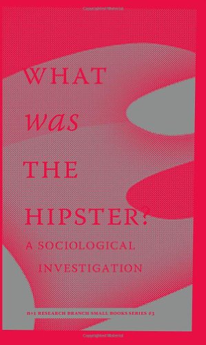 What Was The Hipster?: A Sociological Investigation. Transcribed by Avner Davis.