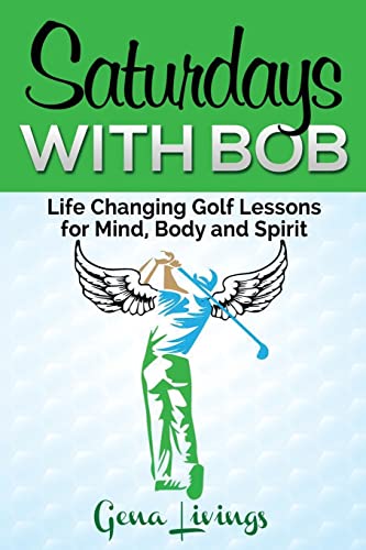Beispielbild fr Saturdays with Bob: Life Changing Golf Lessons for Mind, Body and Spirit zum Verkauf von Lucky's Textbooks