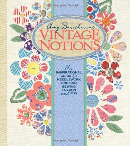 9780982627006: Amy Barickman's Vintage Notions: An Inspirational Guide to Needlework, Cooking, Sewing, Fashion and Fun