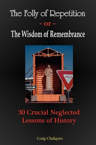 9780982627907: The Folly of Repetition and the Wisdom of Remembrance: 30 Crucial Neglected Lessons of History