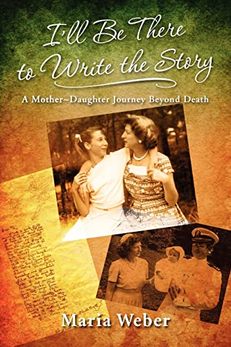 Stock image for Ill Be There to Write the Story: A Mother-Daughter Journey Beyond Death for sale by Big River Books