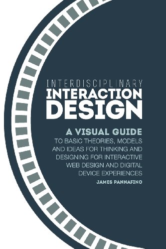 Beispielbild fr Interdisciplinary Interaction Design: A Visual Guide to Basic Theories, Models and Ideas for Thinking and Designing for Interactive Web Design and Digital Device Experiences zum Verkauf von Wonder Book