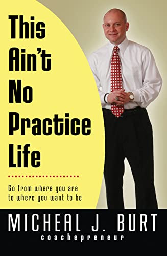 Stock image for This Ain't No Practice Life: Go from where you are to where you want to be for sale by Save With Sam