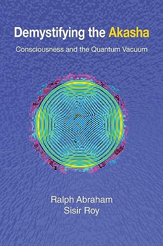 Demystifying the Akasha: Consciousness and the Quantum Vacuum (9780982644157) by Abraham, Ralph; Roy, Sisir