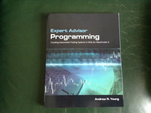 Expert Advisor Programming: Creating Automated Trading Systems in MQL for MetaTrader 4 - Andrew R. Young