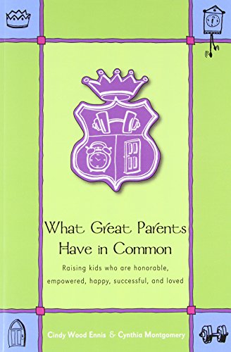 Stock image for What Great Parents Have in Common: Raising kids who are honorable, empowered, happy, successful and Loved for sale by Virginia Martin, aka bookwitch