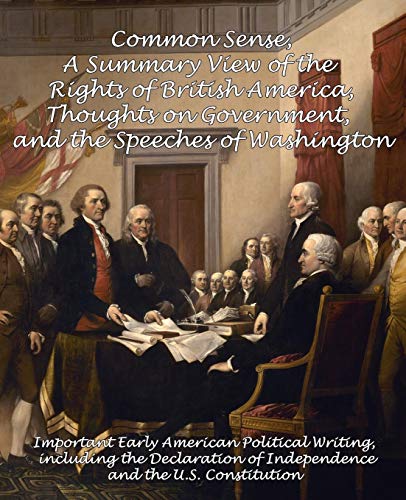 Common Sense, a Summary View of the Rights of British America, Thoughts on Government and the Speeches of Washington: Important Early American ... of Independence and the U.S. Constitution (9780982662403) by Limitless Press