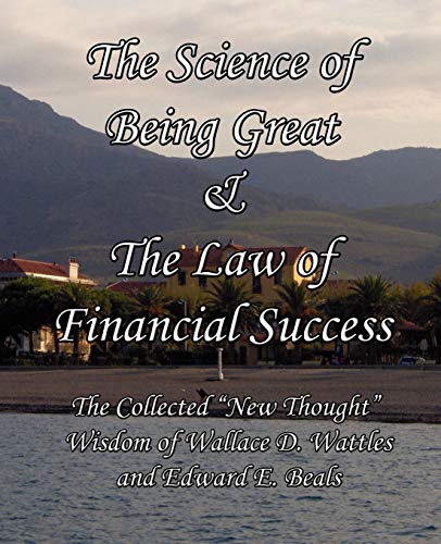 The Science of Being Great & The Law of Financial Success: The Collected "New Thought" Wisdom of Wallace D. Wattles and Edward E. Beals (9780982662427) by Wattles, Wallace D; Beals, Edward E