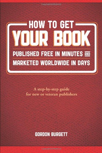 

How to Get Your Book Published Free in Minutes and Marketed Worldwide in Days : A step-by-step guide for new or veteran Publishers