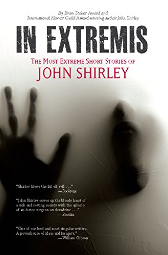 9780982663943: In Extremis: The Most Extreme Short Stories of John Shirley