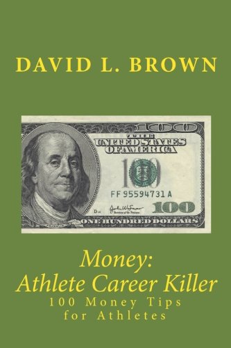 Money: Athlete Career Killer: 100 Money Tips for Athletes (9780982664186) by Brown, David L.