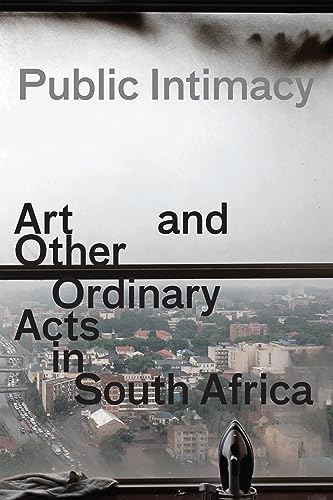 Stock image for Public Intimacy - Art And Other Ordinary Acts In South Africa for sale by Art Data
