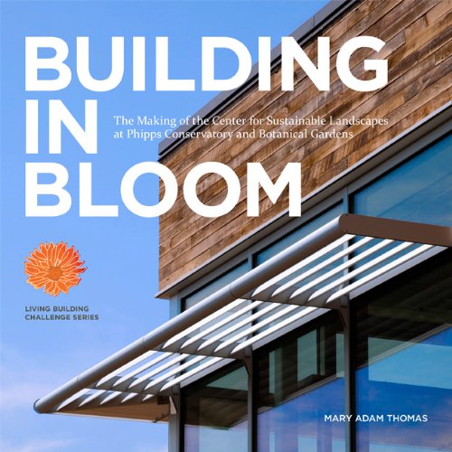 Imagen de archivo de BUILDING IN BLOOM - The Making of the Center for Sustainable Landscapes at Phipps Conservatory and Botanical Gardens a la venta por ThriftBooks-Atlanta