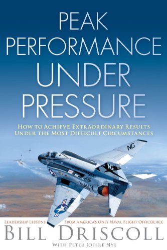 Peak Performance Under Pressure: How to Achieve Extraordinary Results Under Difficult Circumstances (9780982702918) by Bill Driscoll; Peter Joffre Nye