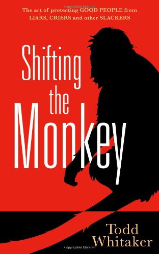 Shifting the Monkey: The Art of Protecting Good People From Liars, Criers, and Other Slackers (9780982702970) by Todd Whitaker