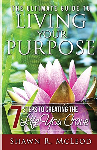 9780982703502: The Ultimate Guide to Living Your Purpose: 7 Steps to Creating the Life You Crave
