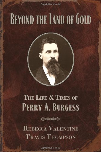 Imagen de archivo de Beyond the Land of Gold: The Life & Times of Perry A. Burgess a la venta por Prairie Creek Books LLC.