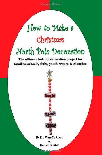 Imagen de archivo de How to Make a Christmas North Pole Decoration: The ultimate holiday decoration project for families, clubs, youth groups, schools & churches a la venta por Revaluation Books
