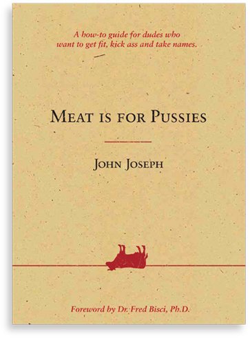 9780982715604: Meat Is For Pussies (A how-to guide for dudes who want to get fit, kick ass and take names)
