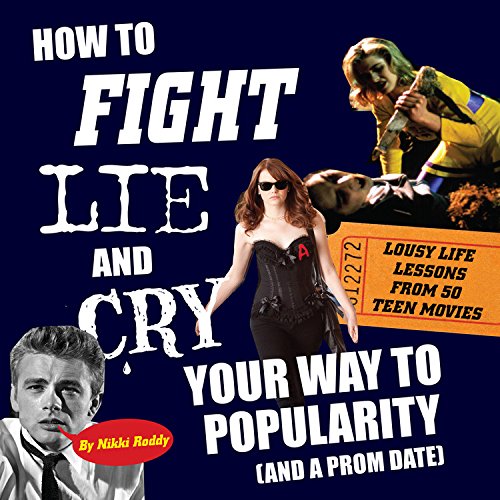 Beispielbild fr How to Fight, Lie and Cry Your Way to Popularity (And a Prom Date) : Lousy Life Lessons from 50 Teen Movies zum Verkauf von Better World Books: West