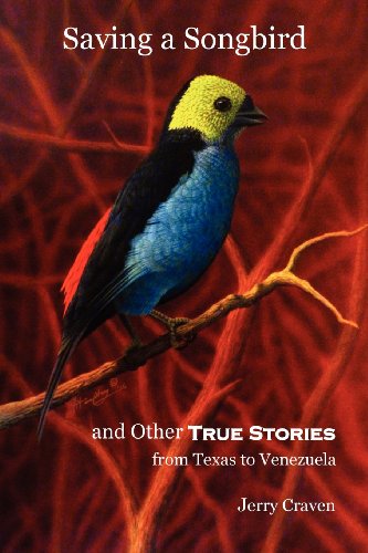 Saving a Songbird and Other True Stories from Texas to Venezuela (9780982734254) by Jerry Craven