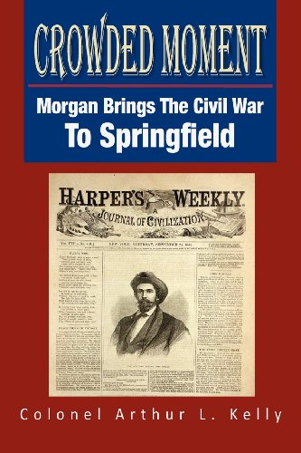 Stock image for Crowded Moment: Morgan Brings the Civil War to Springfield for sale by Old Army Books