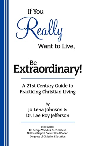 Imagen de archivo de If You Really Want to Live, Be Extraordinary! A 21st Century Guide to Practicing Christian Living a la venta por SecondSale