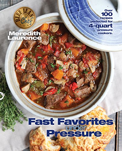Stock image for Fast Favorites Under Pressure: 4-Quart Pressure Cooker recipes and tips for fast and easy meals by Blue Jean Chef, Meredith Laurence (The Blue Jean Chef) for sale by Gulf Coast Books